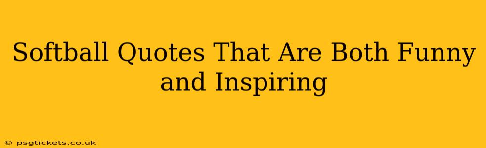Softball Quotes That Are Both Funny and Inspiring