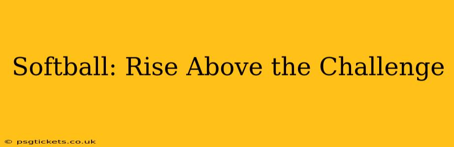 Softball: Rise Above the Challenge