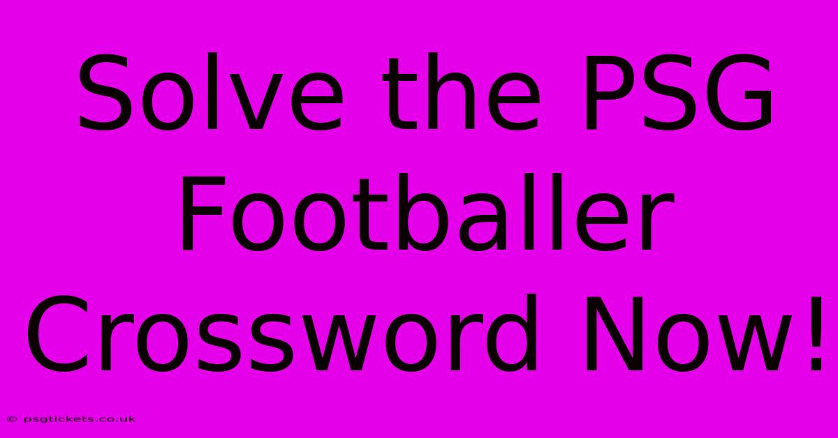 Solve The PSG Footballer Crossword Now!