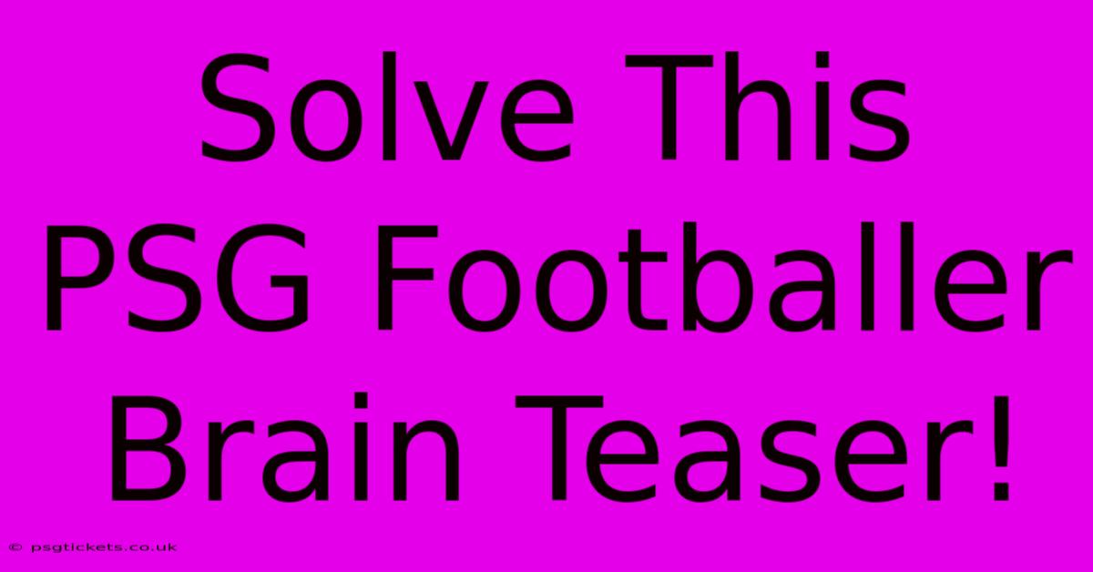 Solve This PSG Footballer Brain Teaser!