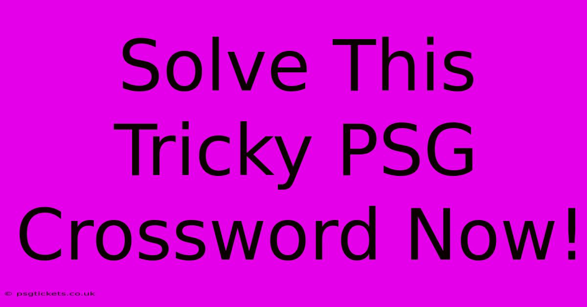 Solve This Tricky PSG Crossword Now!