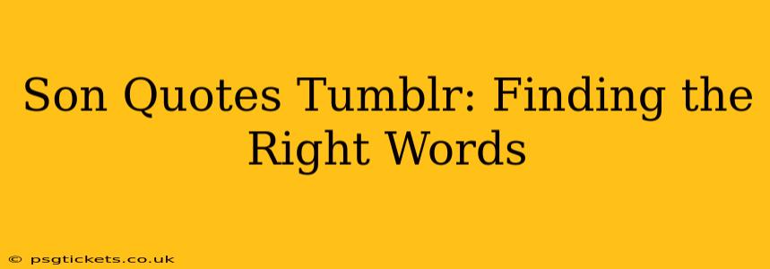 Son Quotes Tumblr: Finding the Right Words