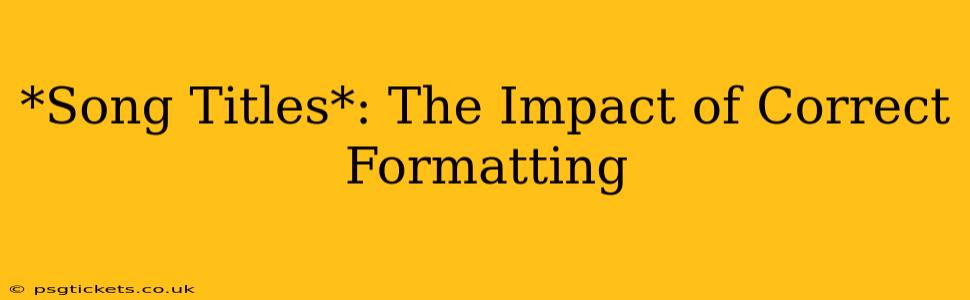 *Song Titles*: The Impact of Correct Formatting
