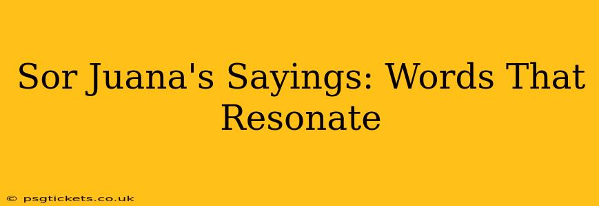 Sor Juana's Sayings: Words That Resonate