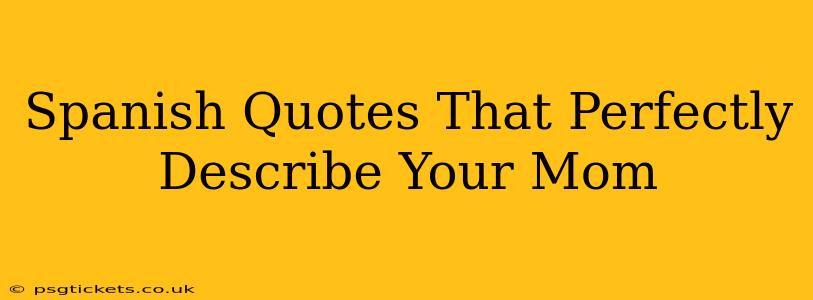 Spanish Quotes That Perfectly Describe Your Mom