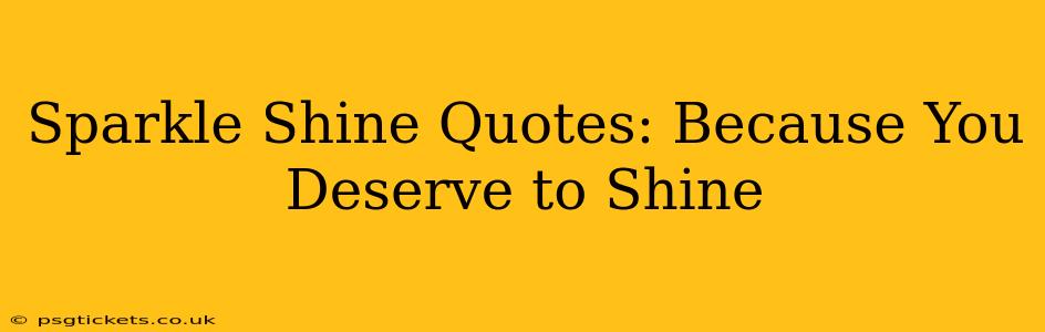 Sparkle Shine Quotes: Because You Deserve to Shine