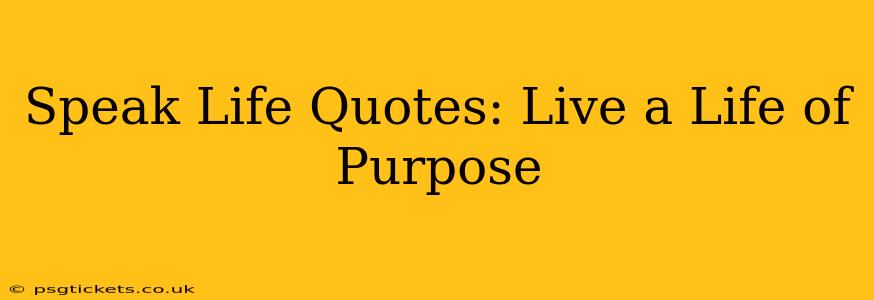 Speak Life Quotes: Live a Life of Purpose