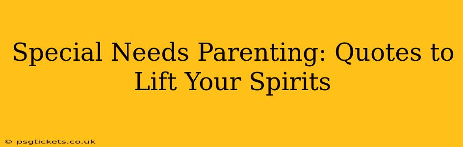 Special Needs Parenting: Quotes to Lift Your Spirits