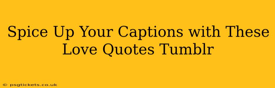 Spice Up Your Captions with These Love Quotes Tumblr