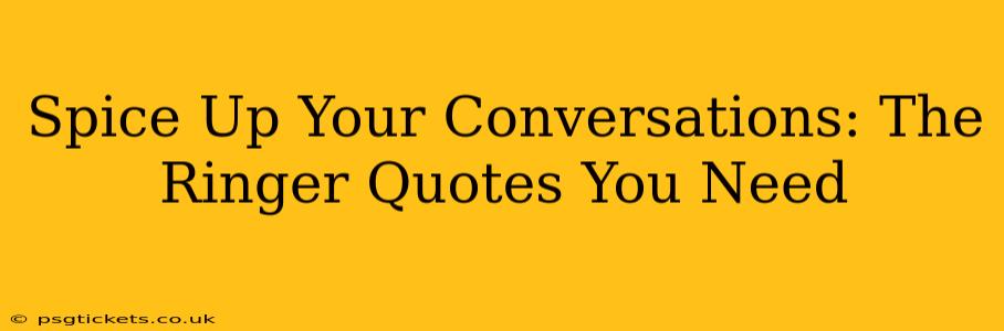 Spice Up Your Conversations: The Ringer Quotes You Need