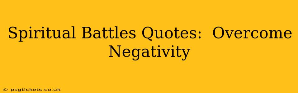 Spiritual Battles Quotes:  Overcome Negativity