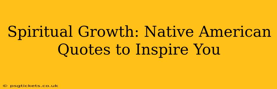Spiritual Growth: Native American Quotes to Inspire You