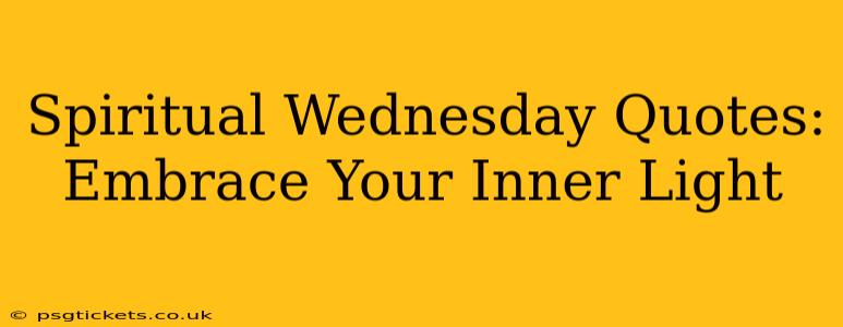 Spiritual Wednesday Quotes:  Embrace Your Inner Light