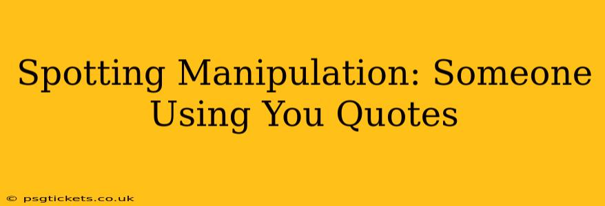 Spotting Manipulation: Someone Using You Quotes