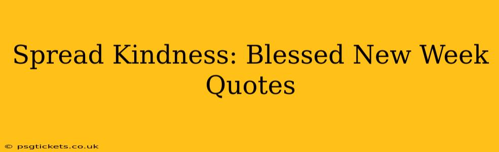 Spread Kindness: Blessed New Week Quotes