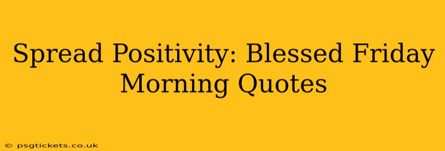 Spread Positivity: Blessed Friday Morning Quotes