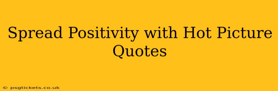 Spread Positivity with Hot Picture Quotes