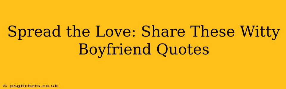 Spread the Love: Share These Witty Boyfriend Quotes