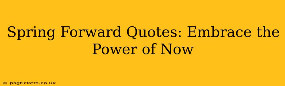 Spring Forward Quotes: Embrace the Power of Now