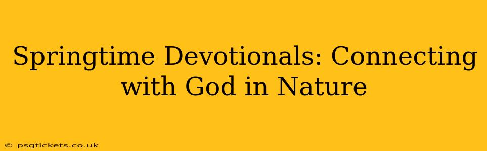 Springtime Devotionals: Connecting with God in Nature