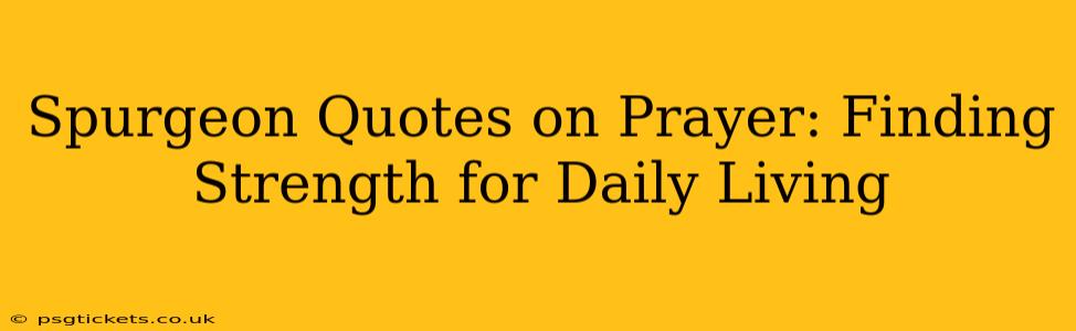 Spurgeon Quotes on Prayer: Finding Strength for Daily Living