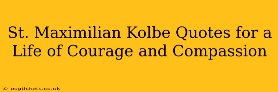 St. Maximilian Kolbe Quotes for a Life of Courage and Compassion