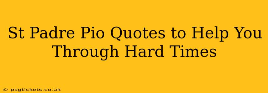 St Padre Pio Quotes to Help You Through Hard Times