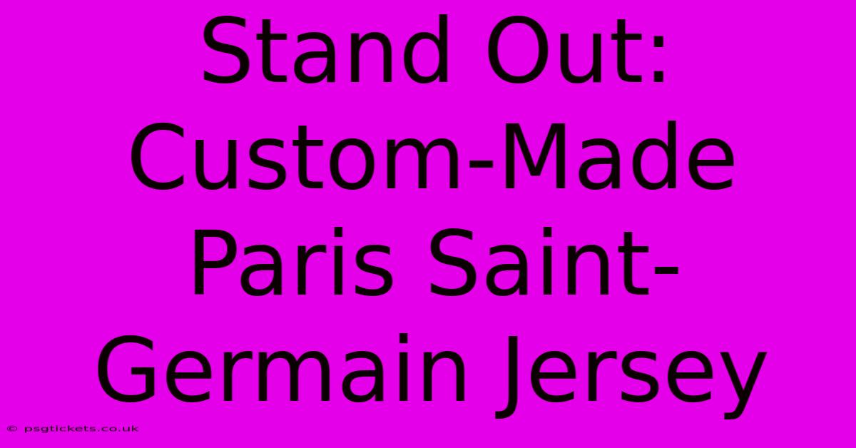 Stand Out: Custom-Made Paris Saint-Germain Jersey