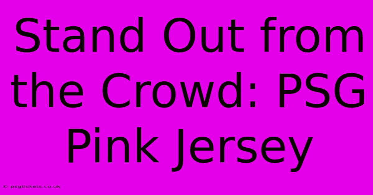 Stand Out From The Crowd: PSG Pink Jersey