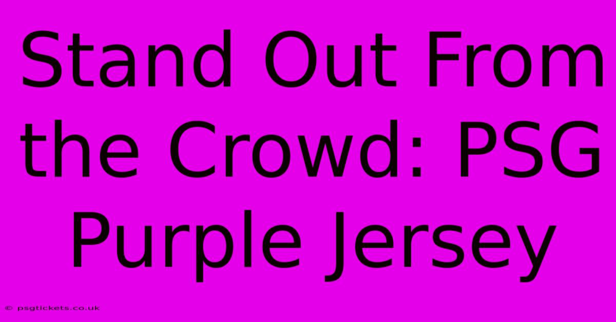 Stand Out From The Crowd: PSG Purple Jersey