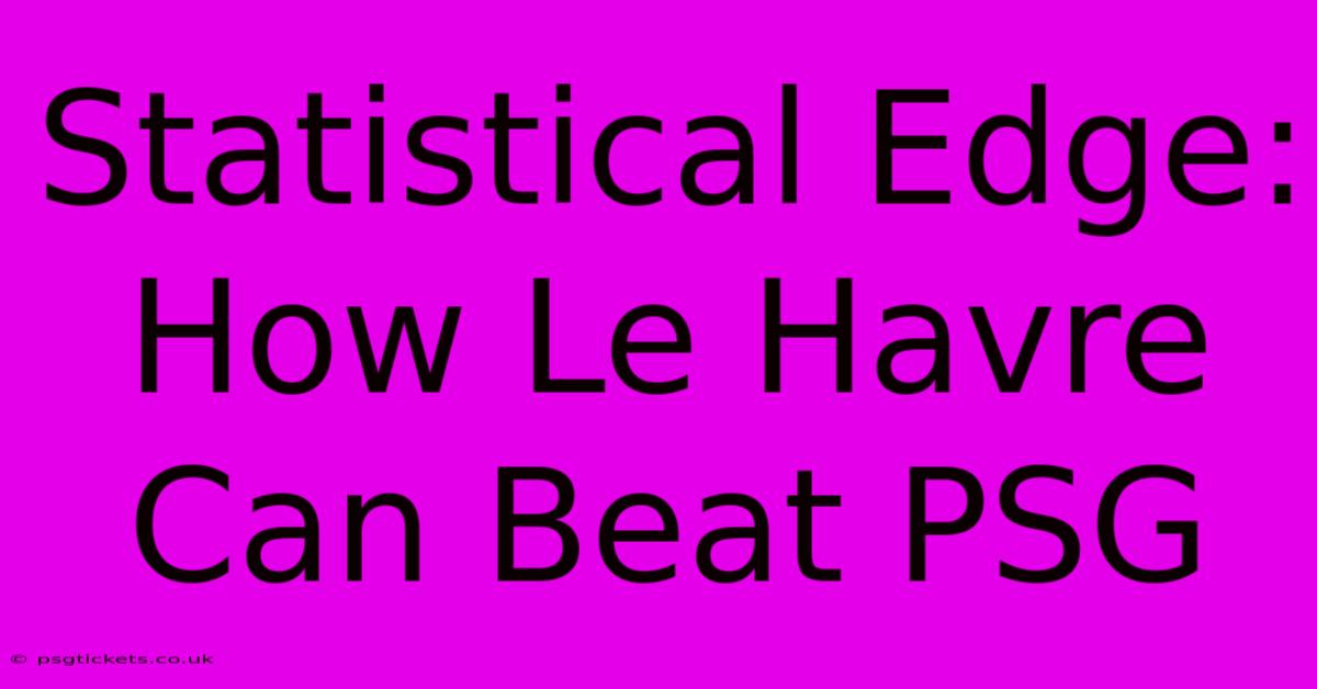 Statistical Edge: How Le Havre Can Beat PSG