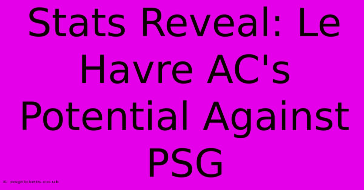 Stats Reveal: Le Havre AC's Potential Against PSG