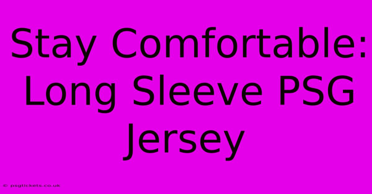 Stay Comfortable: Long Sleeve PSG Jersey