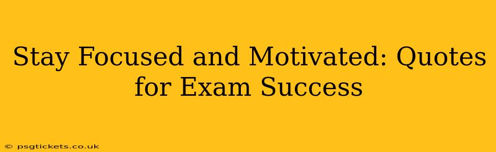 Stay Focused and Motivated: Quotes for Exam Success
