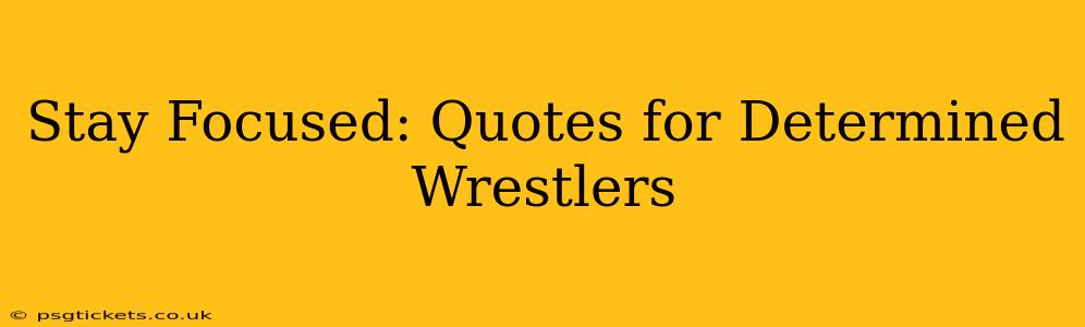 Stay Focused: Quotes for Determined Wrestlers