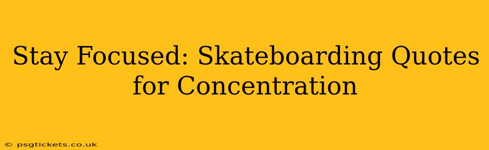 Stay Focused: Skateboarding Quotes for Concentration