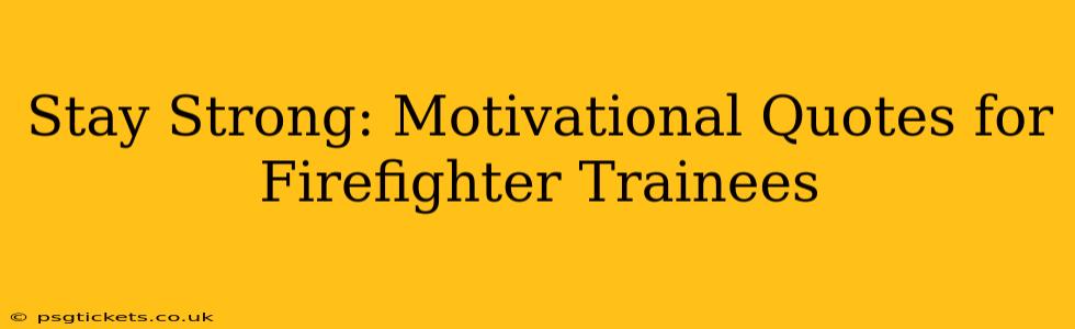 Stay Strong: Motivational Quotes for Firefighter Trainees