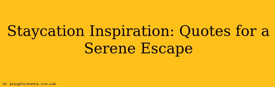 Staycation Inspiration: Quotes for a Serene Escape