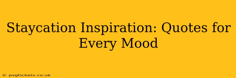 Staycation Inspiration: Quotes for Every Mood