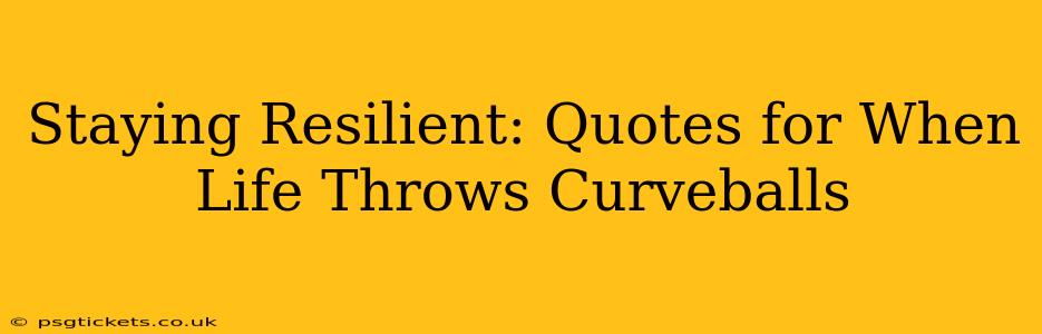 Staying Resilient: Quotes for When Life Throws Curveballs