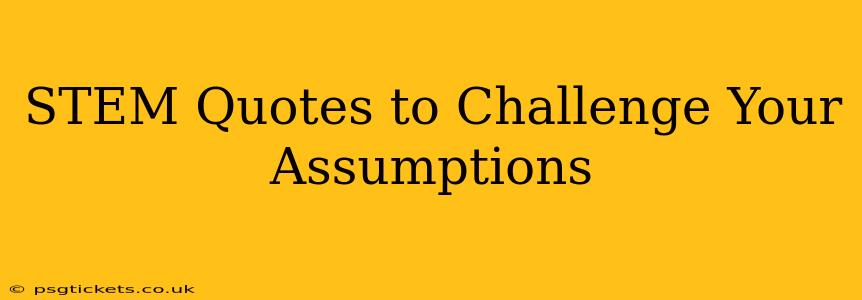 STEM Quotes to Challenge Your Assumptions