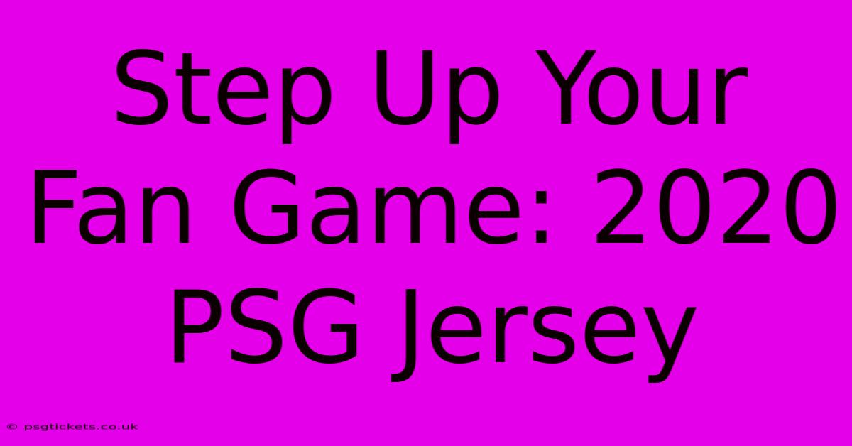 Step Up Your Fan Game: 2020 PSG Jersey