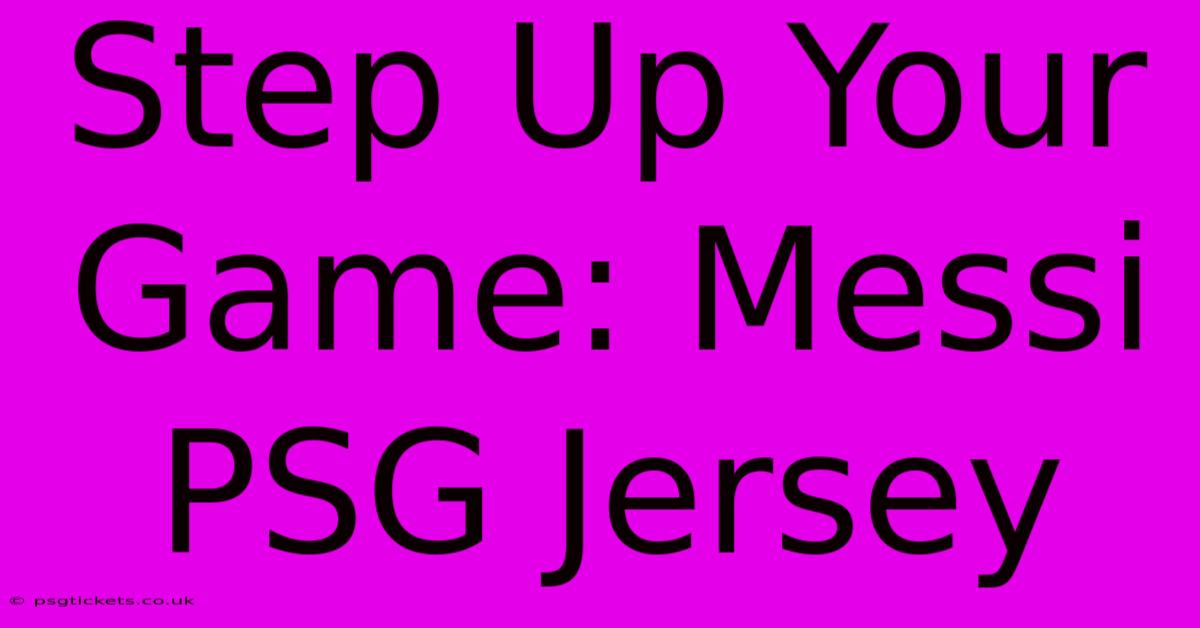 Step Up Your Game: Messi PSG Jersey