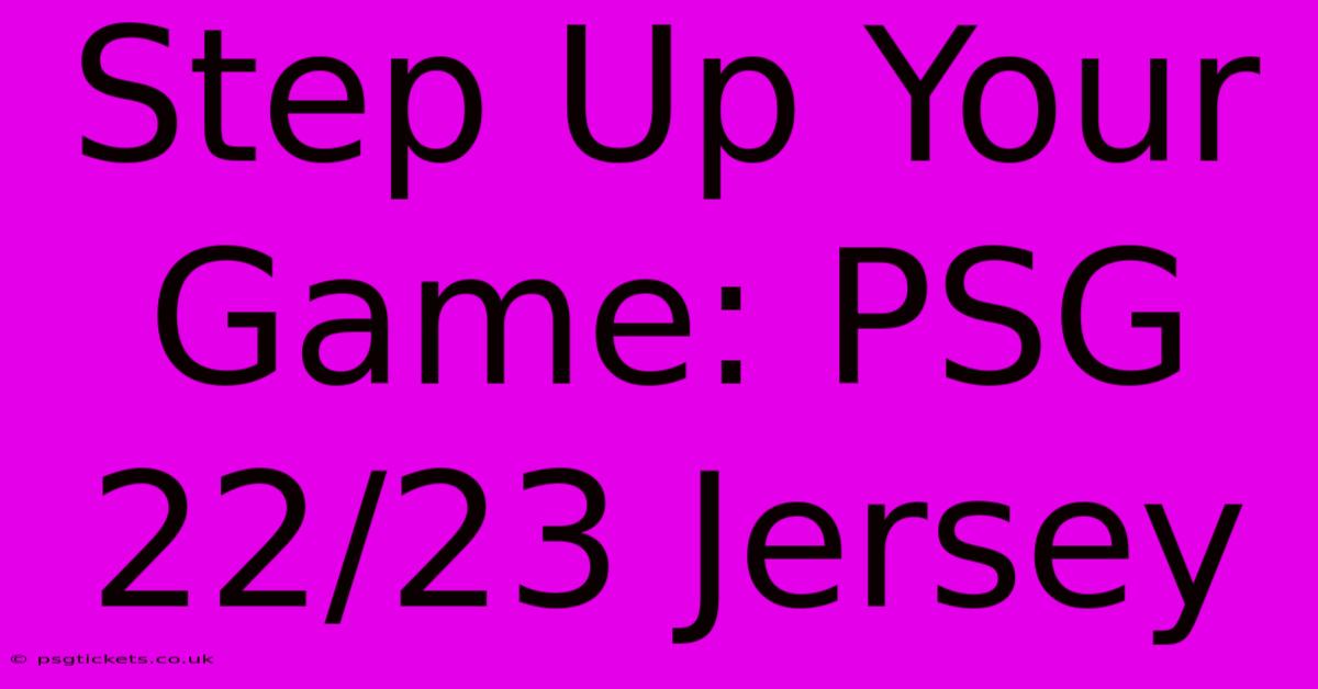 Step Up Your Game: PSG 22/23 Jersey