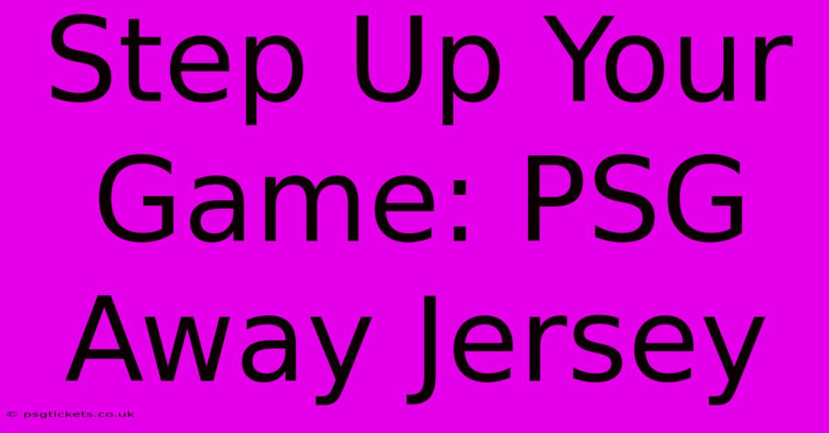 Step Up Your Game: PSG Away Jersey