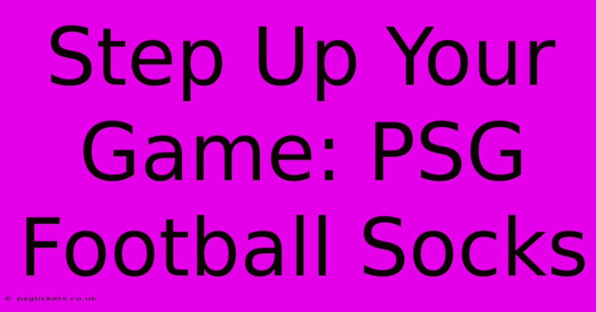 Step Up Your Game: PSG Football Socks