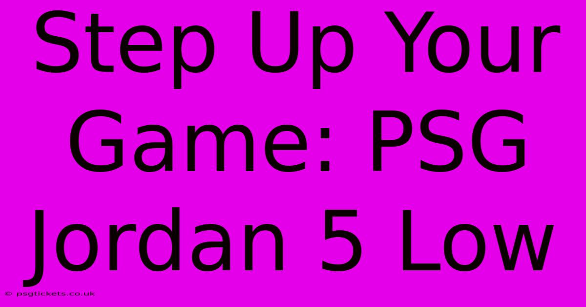 Step Up Your Game: PSG Jordan 5 Low