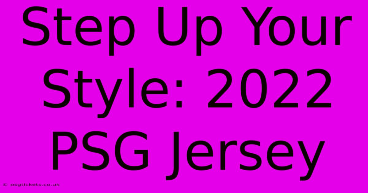 Step Up Your Style: 2022 PSG Jersey