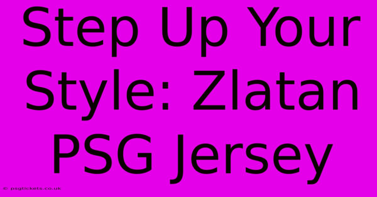 Step Up Your Style: Zlatan PSG Jersey