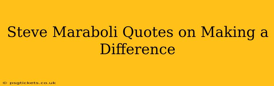 Steve Maraboli Quotes on Making a Difference